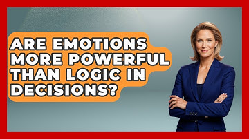 Are Emotions More Powerful Than Logic In Decisions? - The Everyday Why