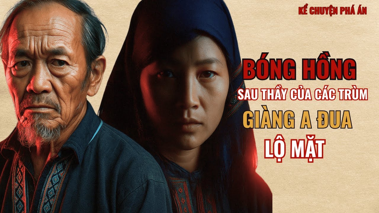 Bóng Hồng Sau Thầy Của Các Trùm Giàng A Đua Lộ Mặt | Kể Chuyện Phá Án