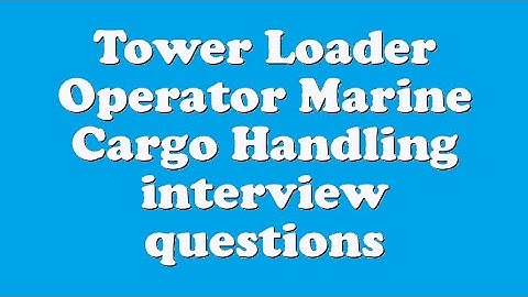 Tower Loader Operator Marine Cargo Handling interview questions