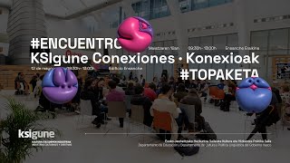 I. Encuentro #KSIgune Conexiones · Konexioak Topaketa (mayo 2023)