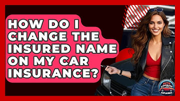 How Do I Change The Insured Name On My Car Insurance? - Auto Coverage Explained