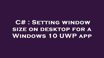 C# : Setting window size on desktop for a Windows 10 UWP app