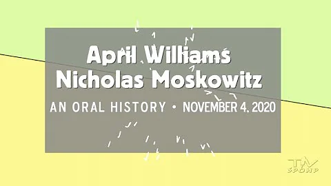 An Oral History With April Williams and Nicholas Moskowitz November 4, 2020