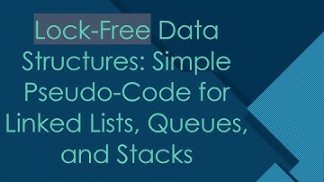 Lock-Free Data Structures: Simple Pseudo-Code for Linked Lists, Queues, and Stacks