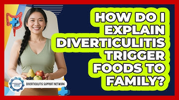 How Do I Explain Diverticulitis Trigger Foods To Family? - Diverticulitis Support Network