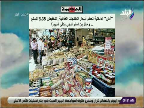 صباح البلد أمان الداخلية تحطم أسعار المنتجات الغذائية التخفيض 35 للسلع ومخزون استراتيجي يكفي شهور ا