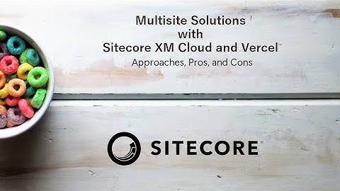 Multisite Solutions with Sitecore XM Cloud and Vercel: Approaches, Pros, and Cons