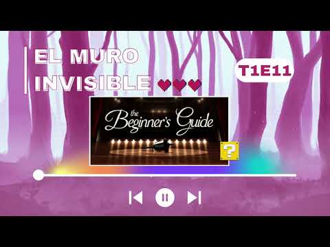 El Muro Invisible T1E11. Autoficción para principiantes | The Beginner’s Guide