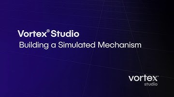 Vortex® Studio  -   Building a Simulated Mechanism