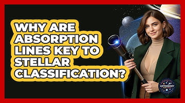 Why Are Absorption Lines Key To Stellar Classification? - Astronomy Made Simple