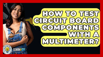 How To Test Circuit Board Components With A Multimeter? - LearnToDIY360.com