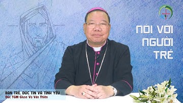 BẠN TRẺ, ĐỨC TIN VÀ TÌNH YÊU | Đức TGM Giuse Vũ Văn Thiên nói với người trẻ, chủ đề tháng 3-2021