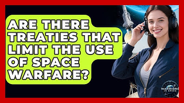 Are There Treaties That Limit the Use of Space Warfare? - Warriors In Space