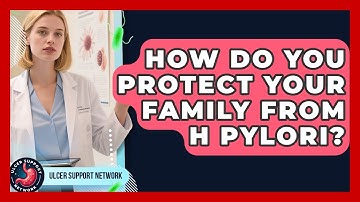 How Do You Protect Your Family From H Pylori? - Ulcer Support Network