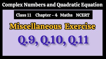 Ch-4 ||Class 11th|| Q.9,Q.10,Q.11|| Miscellaneous Exercise|| Complex Numbers and Quadratic Equations