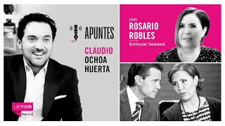 Apuntes con Claudio Ochoa | Rosario Robles, de las políticas más polémicas de México