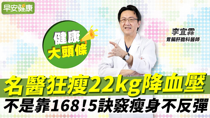 不是靠168！名医狂瘦22kg降血压，5诀窍瘦身不反弹︱李宜霖 胃肠肝胆科医师【早安健康X健康大头条】 - 天天要闻