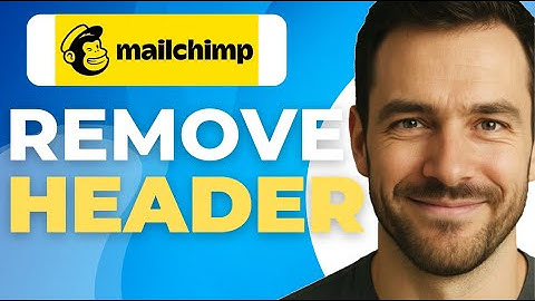 How To Remove Header In Mailchimp Quick Guide