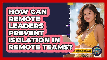 How Can Remote Leaders Prevent Isolation In Remote Teams? - Digital Nomad Success Guide