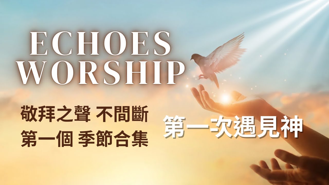 第一次遇見神︱第一個季節合集︱敬拜之聲不間斷 ︱Echoes Worship 敬拜之聲︱敬拜︱worship︱恩典