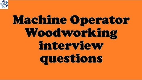 Machine Operator Woodworking interview questions
