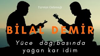 Bilal Demir / Yüce Dağ Başına Yağan Kar İdim