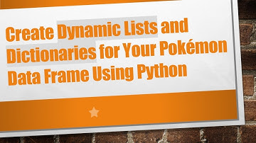 Create Dynamic Lists and Dictionaries for Your Pokémon Data Frame Using Python
