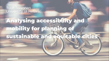 Prof. Tuuli Toivonen. Analysing accessibility & mobility for planning sustainable & equitable cities