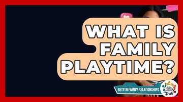What Is Family Playtime? - Better Family Relationships