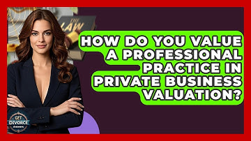 How Do You Value A Professional Practice In Private Business Valuation? - Get Divorce Answers