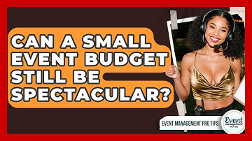 Can A Small Event Budget Still Be Spectacular? - Event Management Pro Tips