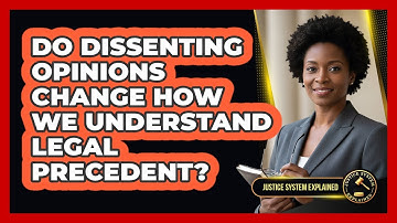 Do Dissenting Opinions Change How We Understand Legal Precedent? - Justice System Explained