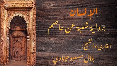 سورة الإنسان برواية شعبة عن عاصم || القارىء الشيخ : بلال مسعود عيناوي