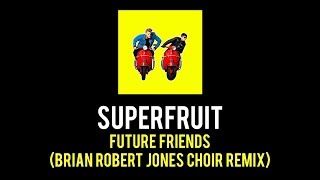 FUTURE FRIENDS (BRIAN ROBERT JONES CHOIR REMIX) by SUPERFRUIT chords
