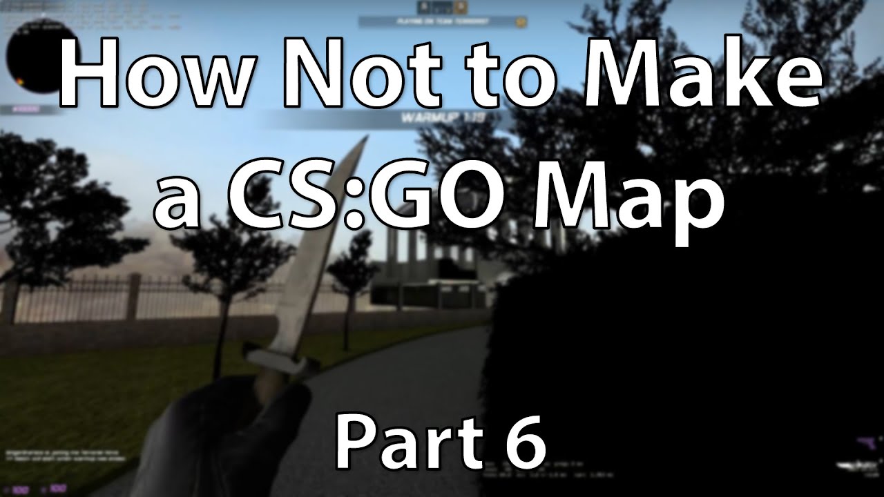 How Not to Make a CSGO Map Part 6 (CounterStrikeGlobal Offensive