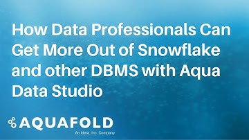 How Data Professionals Can Get More Out of Snowflake and other DBMS with Aqua Data Studio