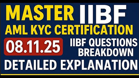 MASTER IIBF AML KYC CERTIFICATION: 08.11.25  IIBF QUESTIONS BREAKDOWN !" DETAILED EXPLANATION