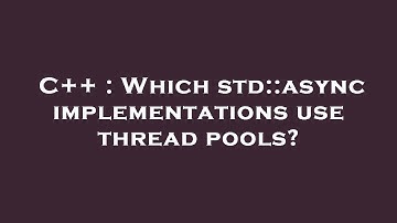 C++ : Which std::async implementations use thread pools?