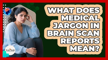 What Does Medical Jargon In Brain Scan Reports Mean? - Brain Health Support Network
