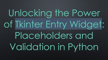 Unlocking the Power of Tkinter Entry Widget: Placeholders and Validation in Python