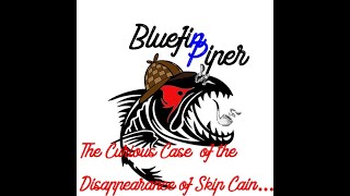 Bluefin Piper Presents: The Curious Case of the Disappearance of Skip Cain!