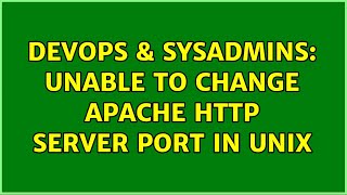 DevOps & SysAdmins: Unable to change Apache http server port in unix (2 Solutions!!)