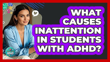 What Causes Inattention In Students With ADHD? - Managing Your ADHD