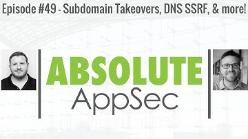 Absolute AppSec Ep. #49 - Subdomain Takeovers, DNS SSRF, Top 10 web hacking techniques of 2019