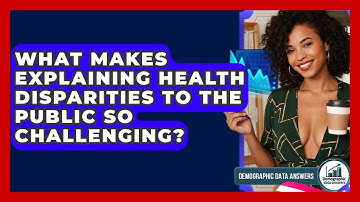 What Makes Explaining Health Disparities To The Public So Challenging? - Demographic Data Answers