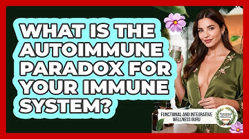What Is The Autoimmune Paradox For Your Immune System? - Functional and Integrative Wellness Guru