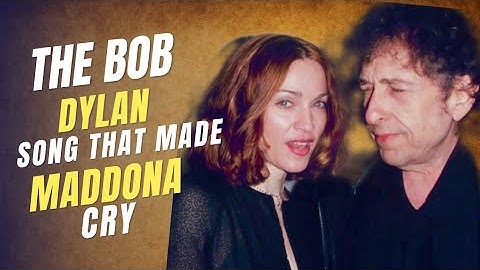 The One Bob Dylan Song That Made Madonna Cry Over and Over Again