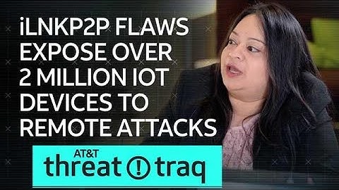 5/2/19 iLnkP2P Flaws Expose Over 2 Million IoT Devices to Remote Attacks| AT&T ThreatTraq