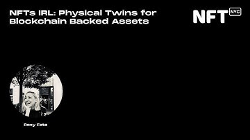 NFTs IRL: Physical Twins for Blockchain Backed Assets - Roxy Fata - Talk at NFT.NYC 2022