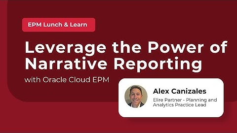 Elire EPM Lunch and Learn: Leverage the Power of Narrative Reporting with Oracle Cloud EPM